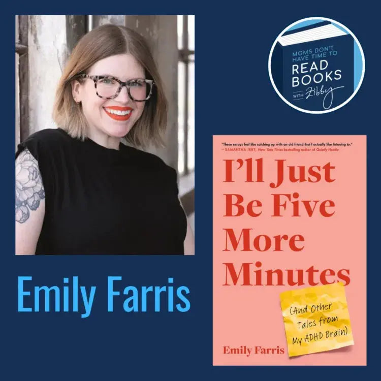 Emily Farris, I'LL JUST BE FIVE MORE MINUTES - Zibby Media