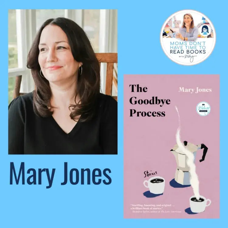 Mary Jones, THE GOODBYE PROCESS - Zibby Media