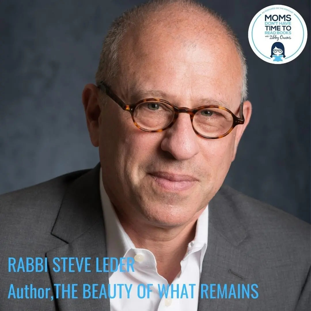 Rabbi Steve Leder, THE BEAUTY OF WHAT REMAINS - Zibby Media