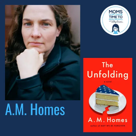 A.M. Homes, THE UNFOLDING: A Novel - Zibby Media