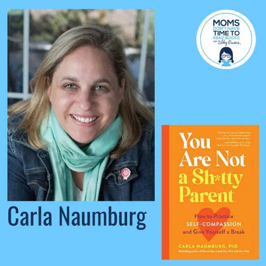 Carla Naumburg, YOU ARE NOT A SH*TTY PARENT: How to Practice Self-Compassion and Give Yourself a Break - Zibby Media