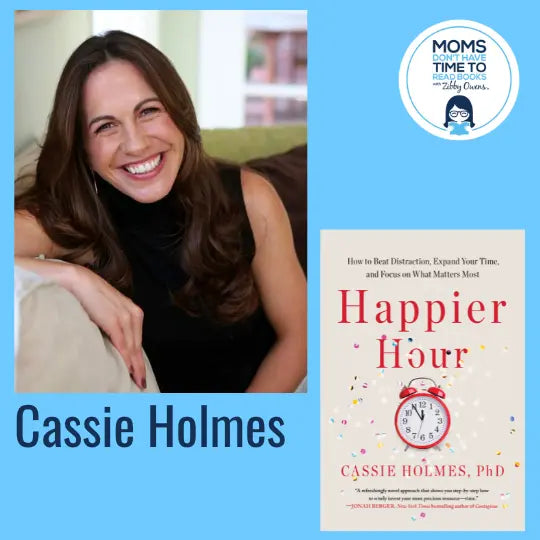 Cassie Holmes, HAPPIER HOUR: How to Beat Distraction, Expand Your Time, and Focus on What Matters Most - Zibby Media