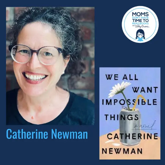 Catherine Newman, WE ALL WANT IMPOSSIBLE THINGS: A Novel - Zibby Media