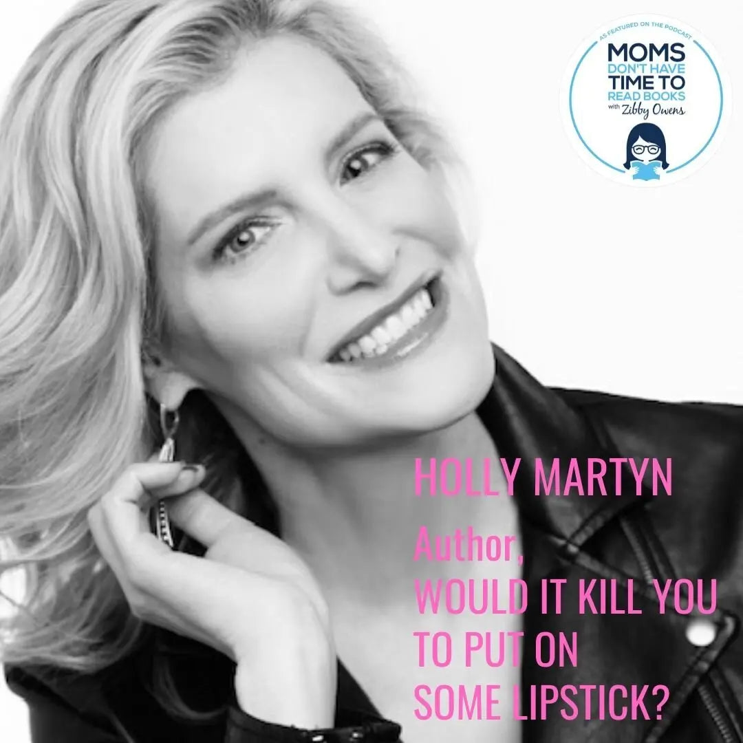Holly Martyn, WOULD IT KILL YOU TO PUT ON SOME LIPSTICK? - Zibby Media