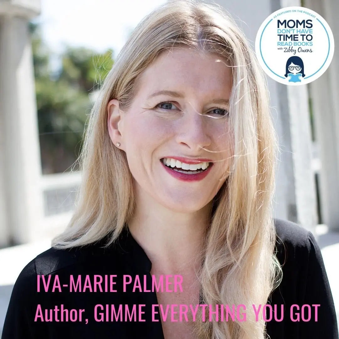 Iva-Marie Palmer, GIMME EVERYTHING YOU GOT - Zibby Media
