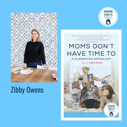 Zibby Owens, MOMS DON'T HAVE TIME TO: A QUARANTINE ANTHOLOGY - Zibby Media