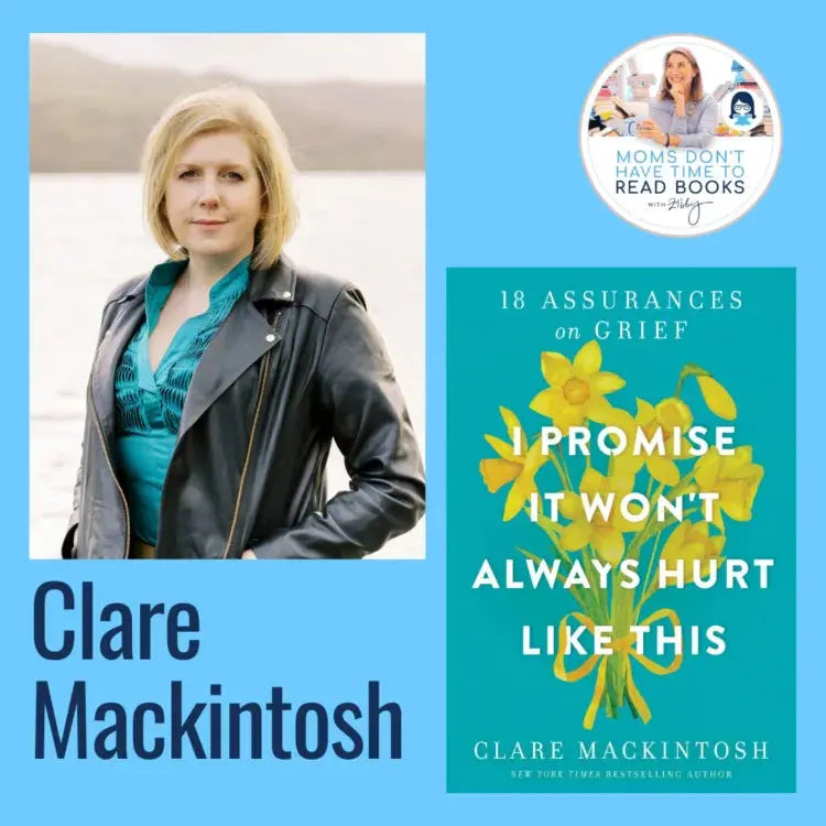 Clare Mackintosh, I PROMISE IT WON'T ALWAYS HURT LIKE THIS - Zibby Media