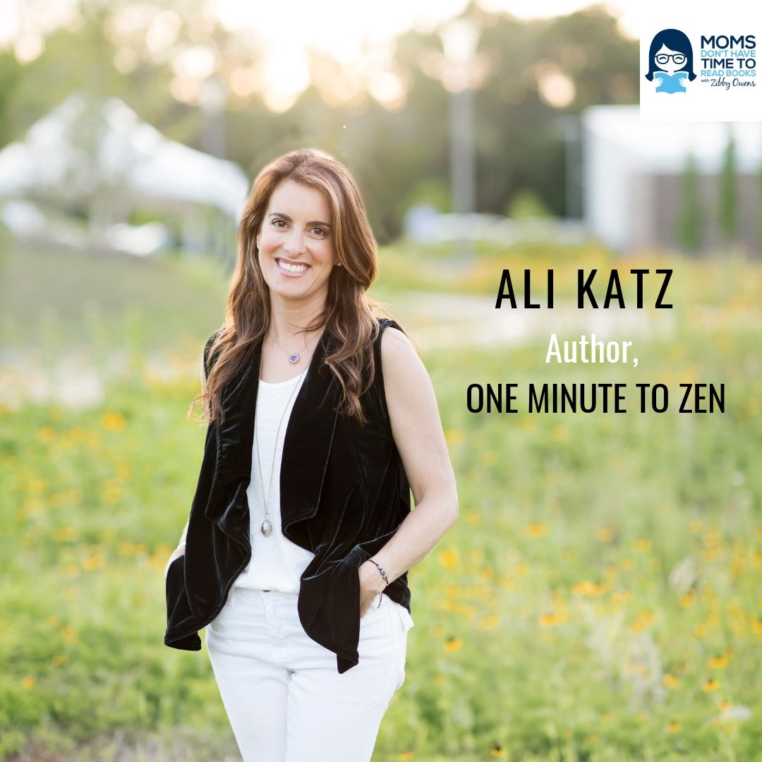 Ali Katz, ONE MINUTE TO ZEN: GO FROM HOT MESS TO MINDFUL MOM IN ONE MINUTE OR LESS