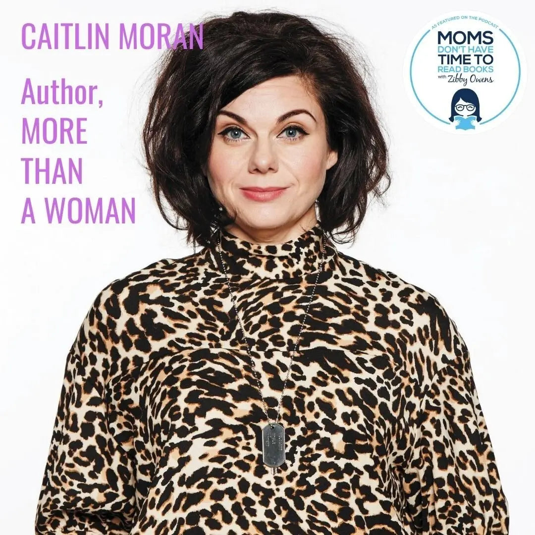 Caitlin Moran, MORE THAN A WOMAN - Zibby Media