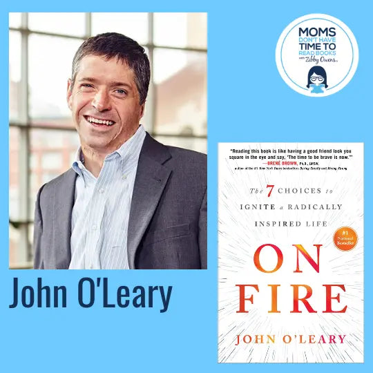 John O'Leary, ON FIRE: The 7 Choices to Ignite a Radically Inspired Life - Zibby Media