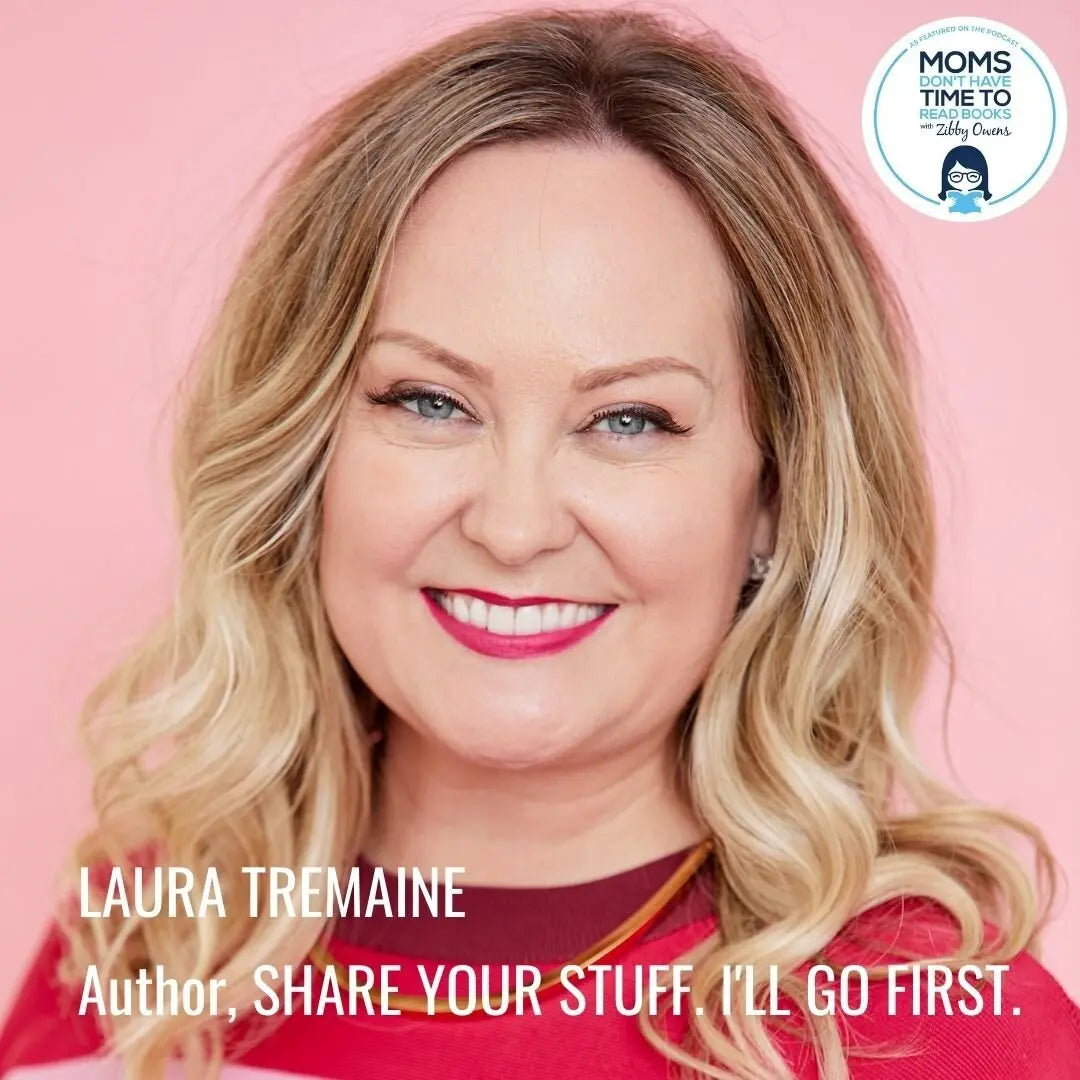 Laura Tremaine, SHARE YOUR STUFF. I'LL GO FIRST. - Zibby Media