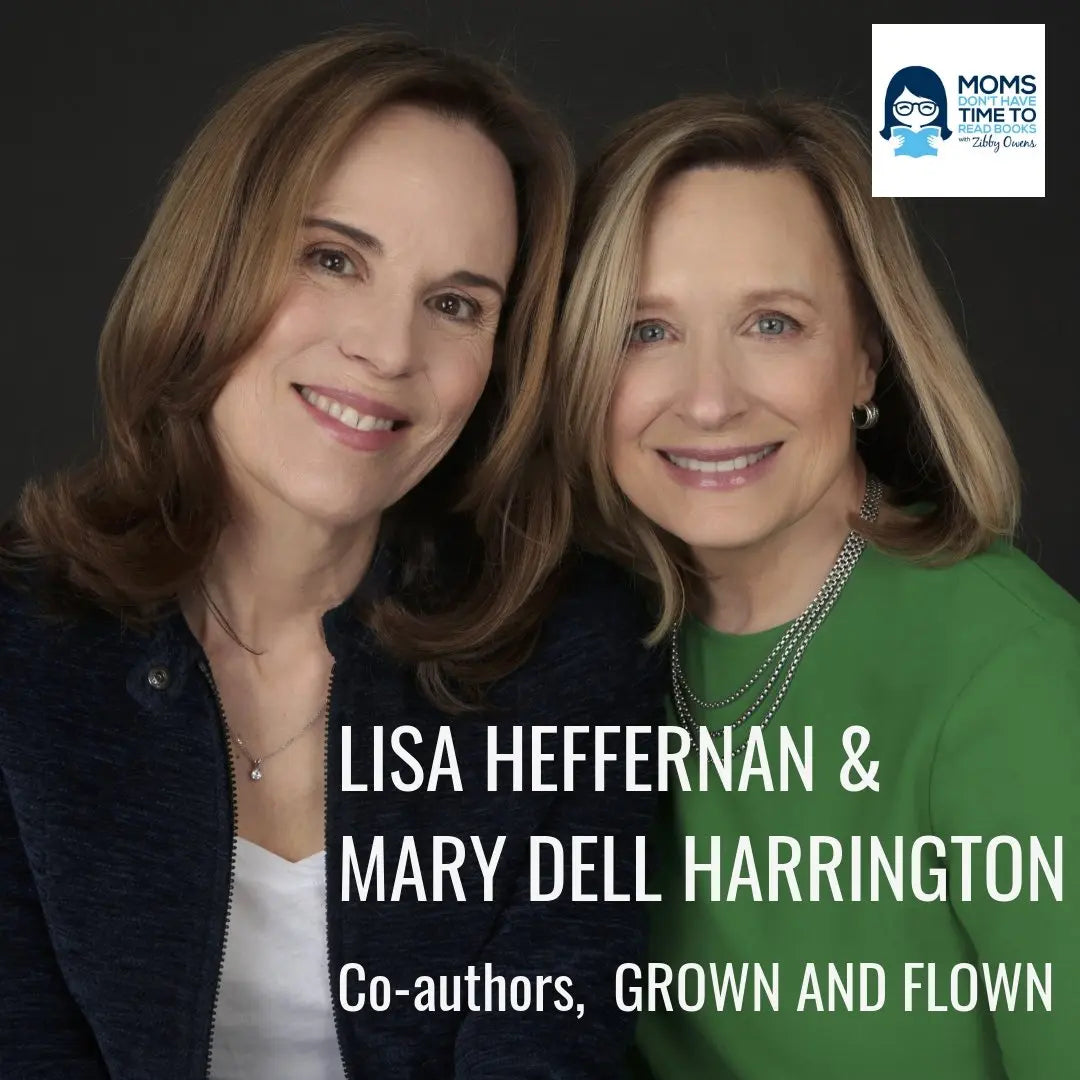 Lisa Heffernan and Mary Dell Harrington, GROWN AND FLOWN - Zibby Media