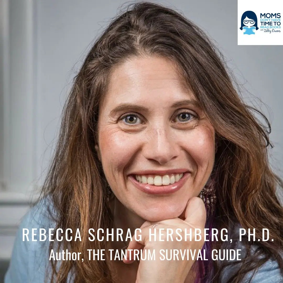 Rebecca Schrag Hershberg, Ph.D., THE TANTRUM SURVIVAL GUIDE - Zibby Media
