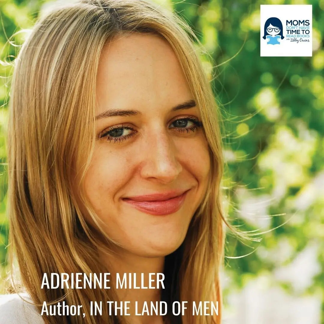 Adrienne Miller, IN THE LAND OF MEN - Zibby Media
