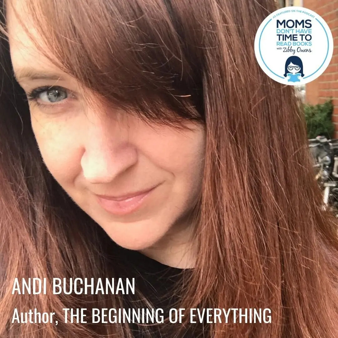 Andi Buchanan, THE BEGINNING OF EVERYTHING - Zibby Media