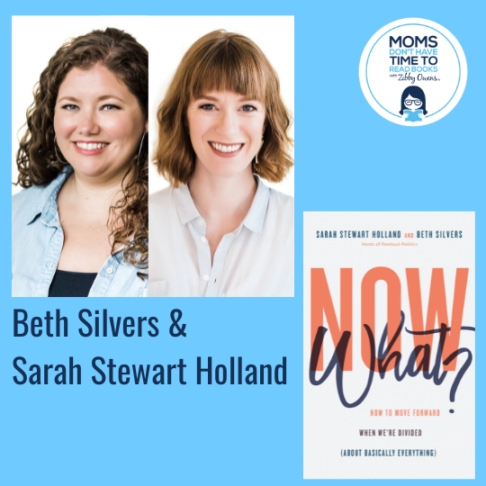 Beth Silvers & Sarah Stewart Holland, NOW WHAT?: How to Move Forward When We're Divided (About Basically Everything)