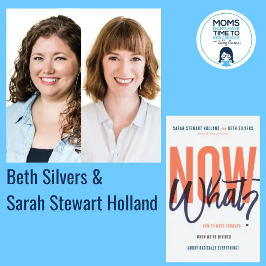 Beth Silvers & Sarah Stewart Holland, NOW WHAT?: How to Move Forward When We're Divided (About Basically Everything) - Zibby Media