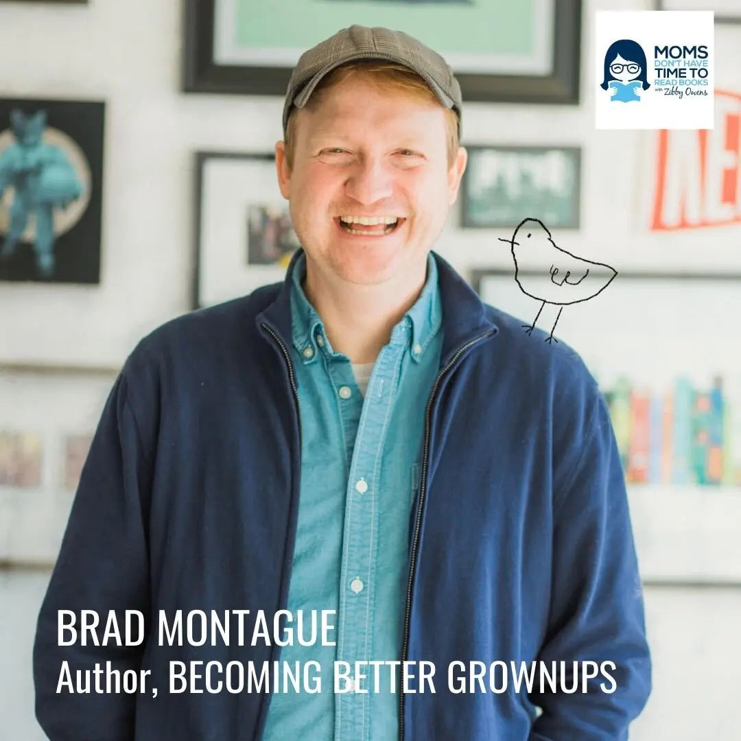 Brad Montague, BECOMING BETTER GROWNUPS - Zibby Media
