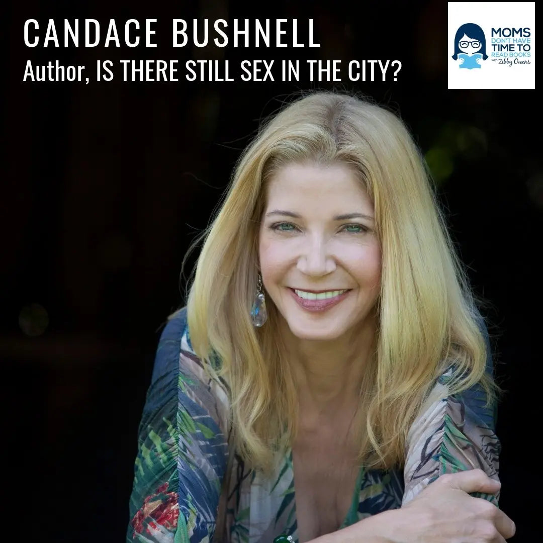 Candace Bushnell, IS THERE STILL SEX IN THE CITY? - Zibby Media