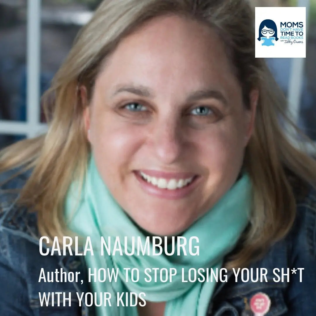 Carla Naumburg, HOW TO STOP LOSING YOUR SH*T WITH YOUR KIDS - Zibby Media