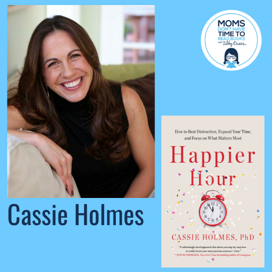 Cassie Holmes, HAPPIER HOUR: How to Beat Distraction, Expand Your Time, and Focus on What Matters Most