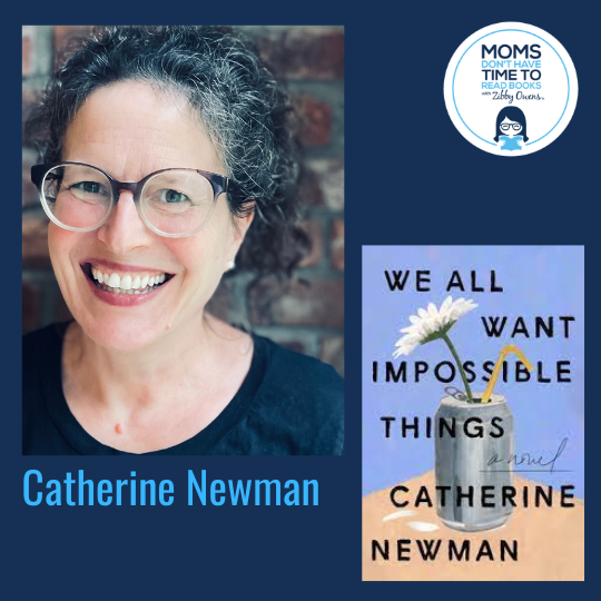 Catherine Newman, WE ALL WANT IMPOSSIBLE THINGS: A Novel