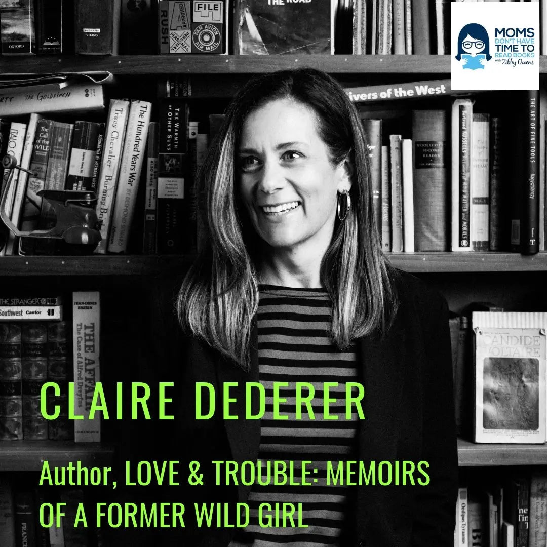 Claire Dederer, LOVE & TROUBLE: MEMOIRS OF A FORMER WILD GIRL - Zibby Media