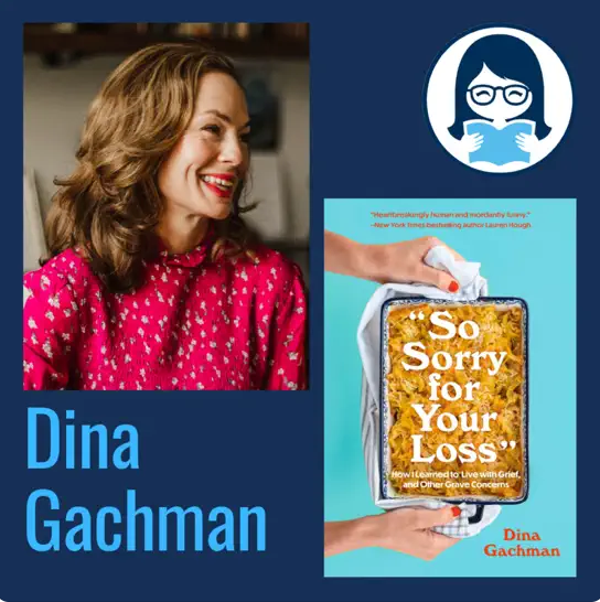 Dina Gachman, SO SORRY FOR YOUR LOSS: How I Learned to Live with Grief, and Other Grave Concerns