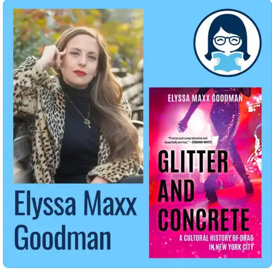 Elyssa Maxx Goodman, GLITTER AND CONCRETE: A Cultural History of Drag in New York City - Zibby Media