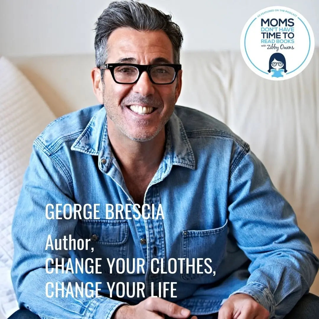 George Brescia, CHANGE YOUR CLOTHES, CHANGE YOUR LIFE - Zibby Media