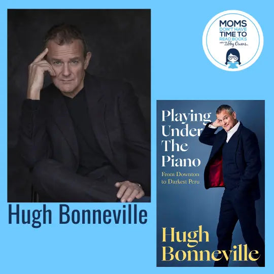Hugh Bonneville, PLAYING UNDER THE PIANO: From Downton to Darkest Peru - Zibby Media