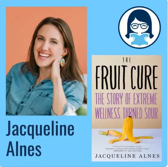 Jacqueline Alnes, THE FRUIT CURE: The Story of Extreme Wellness Turned Sour - Zibby Media