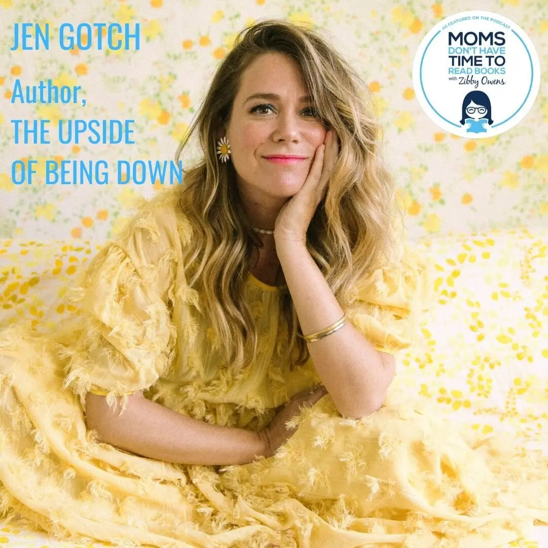 Jen Gotch, THE UPSIDE OF BEING DOWN - Zibby Media