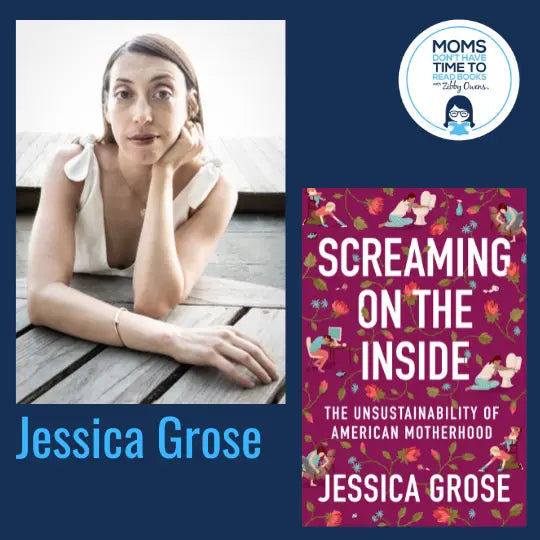 Jessica Grose, SCREAMING ON THE INSIDE: The Unsustainability of American Motherhood - Zibby Media