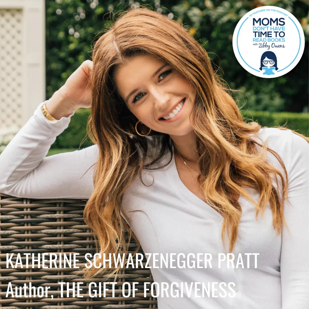 Katherine Schwarzenegger Pratt, THE GIFT OF FORGIVENESS - Zibby Media