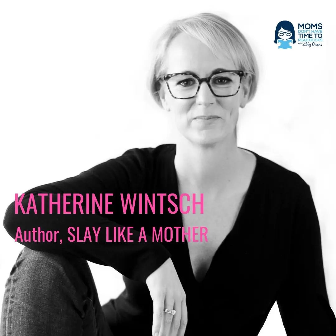 Katherine Wintsch, SLAY LIKE A MOTHER - Zibby Media