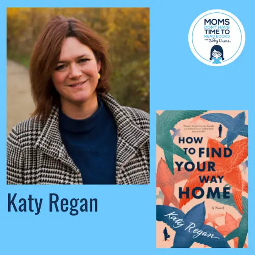 Katy Regan, HOW TO FIND YOUR WAY HOME - Zibby Media