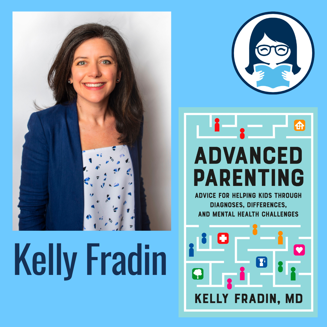 Kelly Fradin, ADVANCED PARENTING: Advice for Helping Kids Through Diagnoses, Differences, and Mental Health Challenges