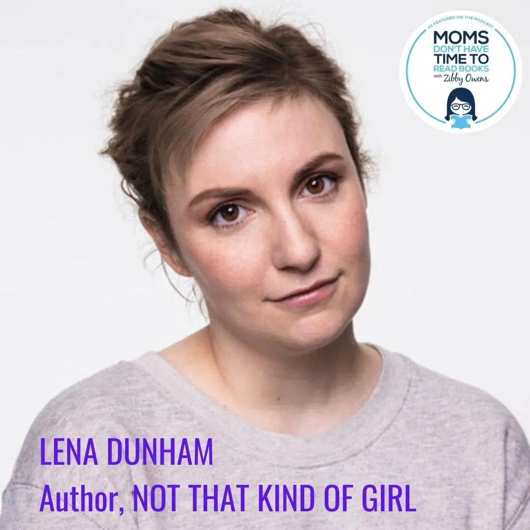 Lena Dunham, NOT THAT KIND OF GIRL - Zibby Media