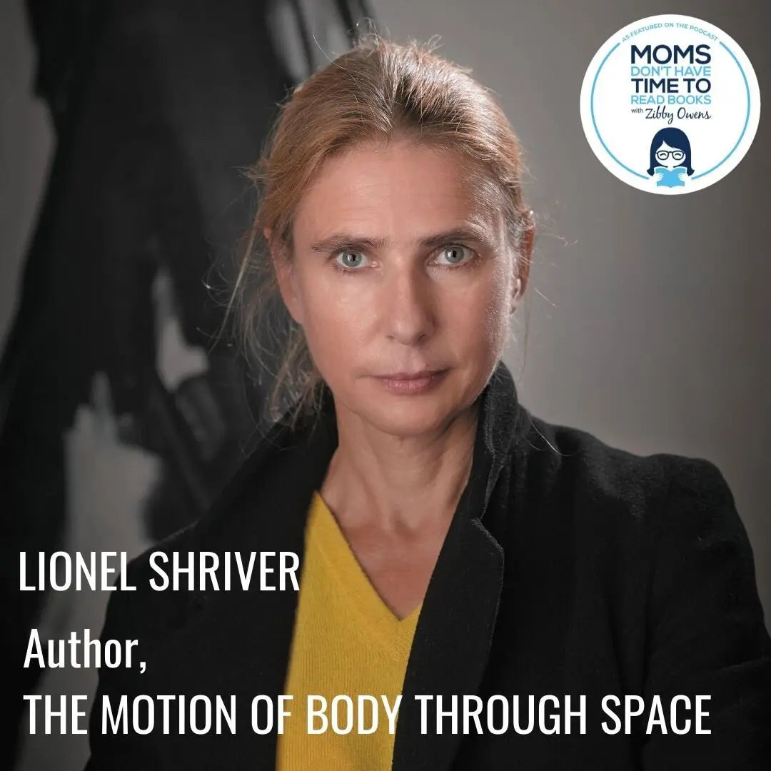 Lionel Shriver, THE MOTION OF THE BODY THROUGH SPACE - Zibby Media