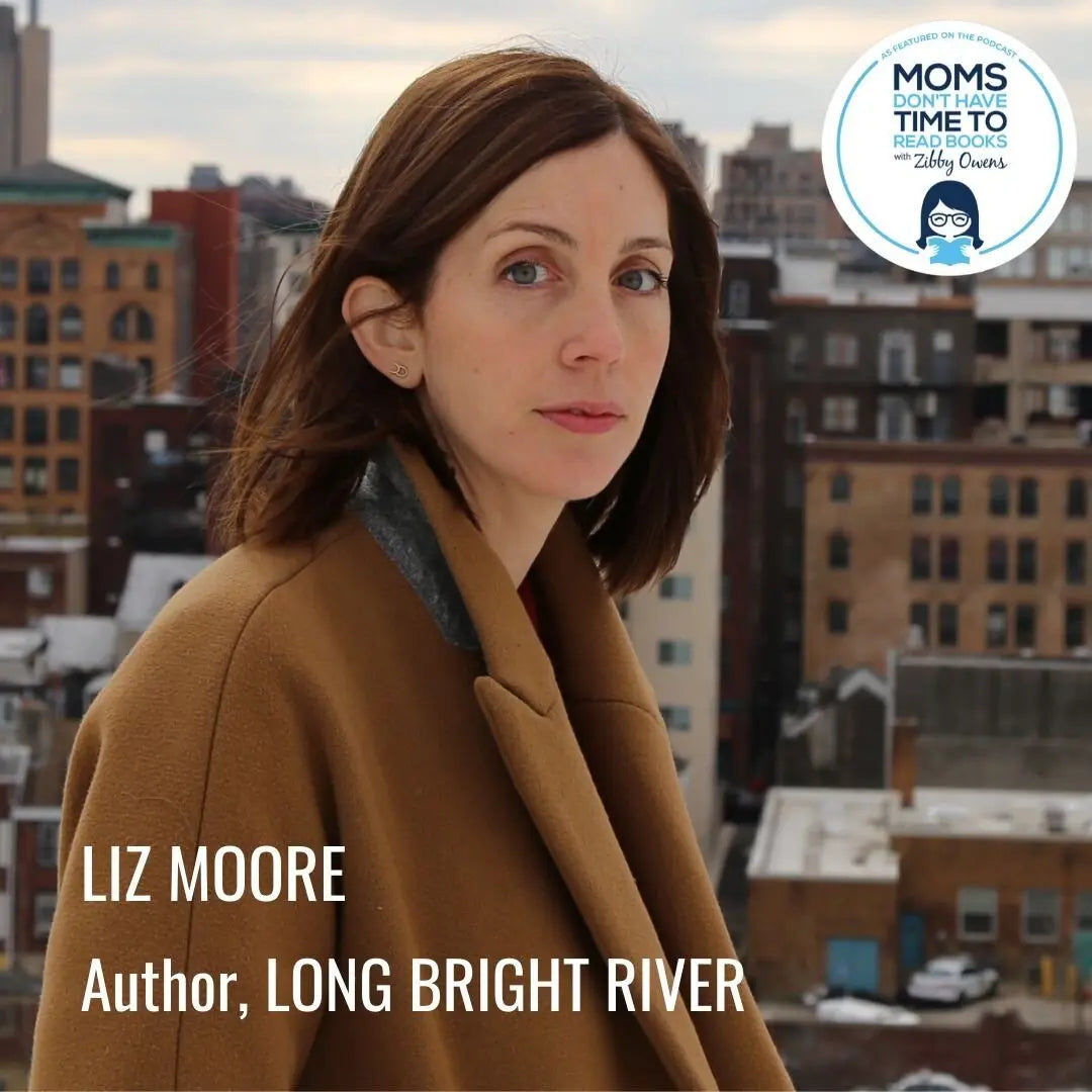Liz Moore, LONG BRIGHT RIVER - Zibby Media