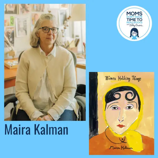 Maira Kalman, WOMEN HOLDING THINGS - Zibby Media