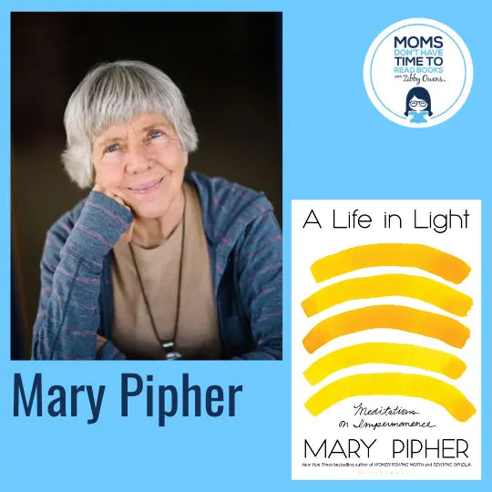 Mary Pipher, A LIGHT IN LIFE: Meditations on Impermanence - Zibby Media