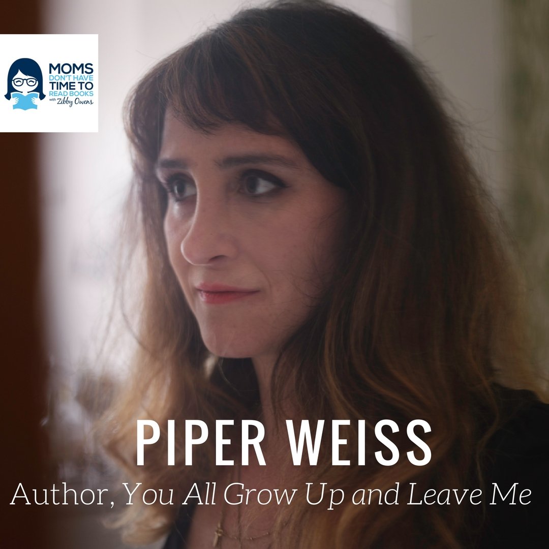 Piper Weiss, YOU ALL GROW UP AND LEAVE ME: A MEMOIR OF TEENAGE OBSESSION