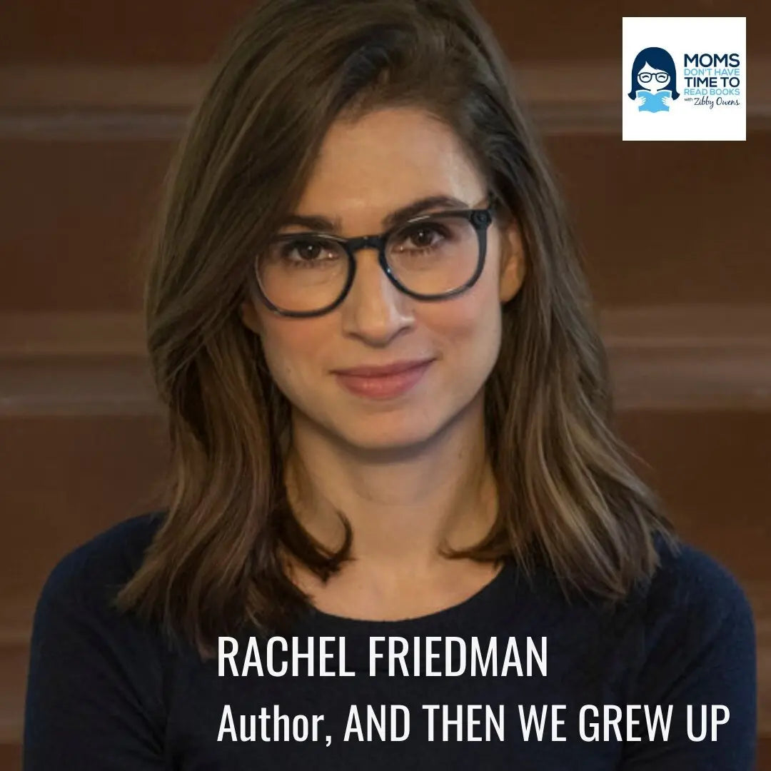 Rachel Friedman, AND THEN WE GREW UP - Zibby Media
