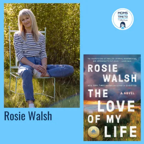 Rosie Walsh, THE LOVE OF MY LIFE - Zibby Media