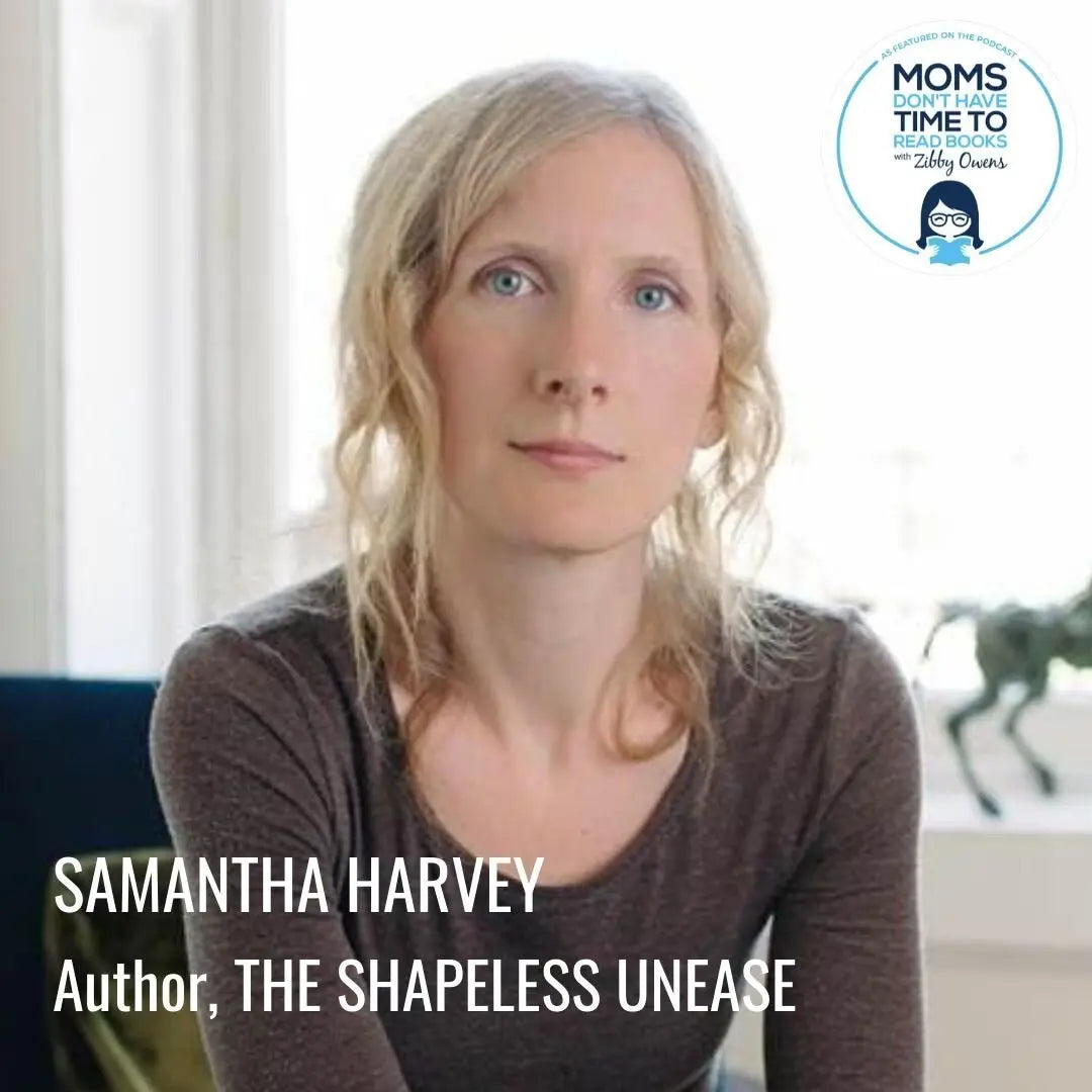 Samantha Harvey, THE SHAPELESS UNEASE - Zibby Media
