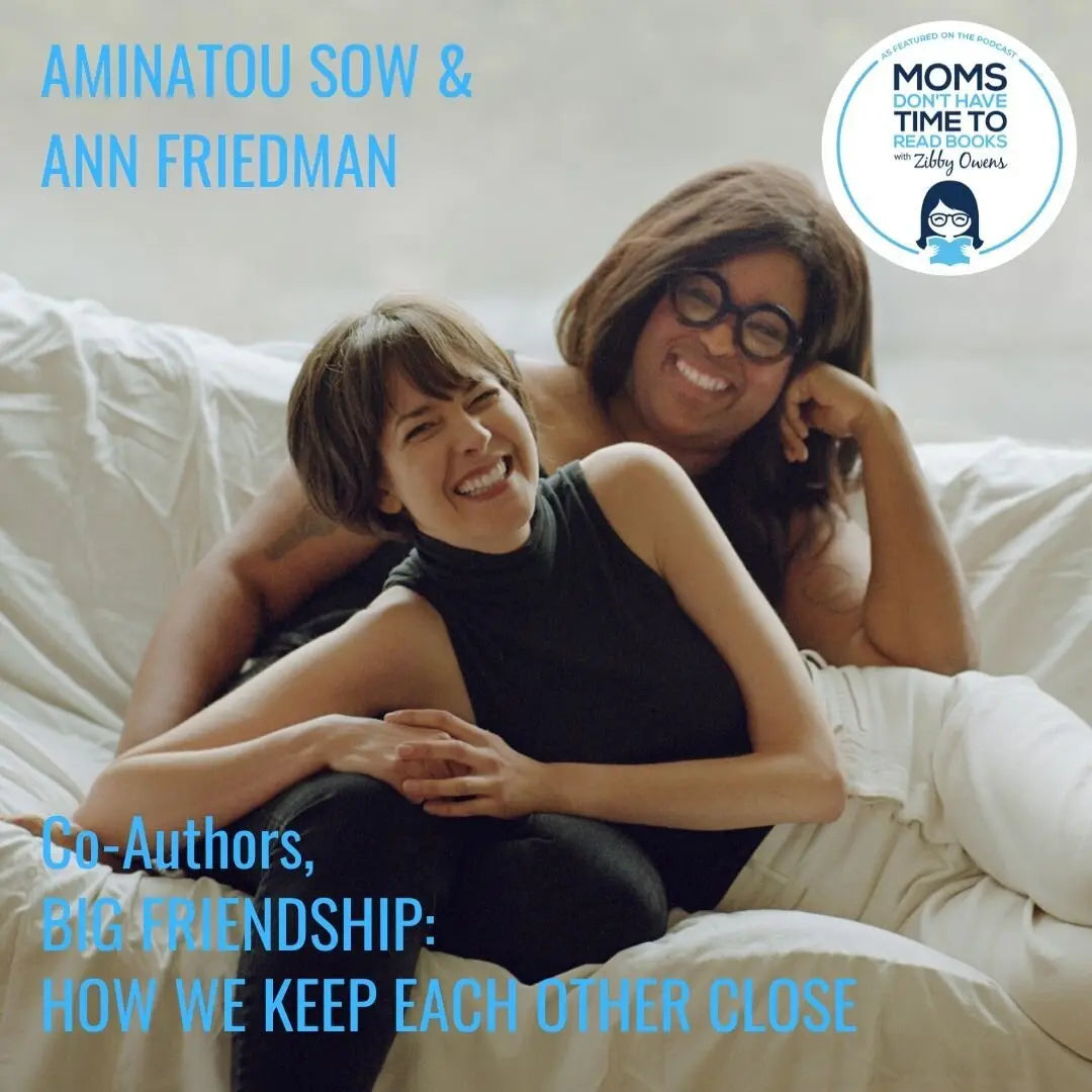 Aminatou Sow & Ann Friedman, BIG FRIENDSHIP - Zibby Media