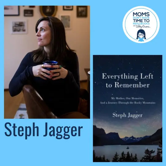 Steph Jagger, EVERYTHING LEFT TO REMEMBER: My Mother, Our Memories, and a Journey Through the Rocky Mountains - Zibby Media