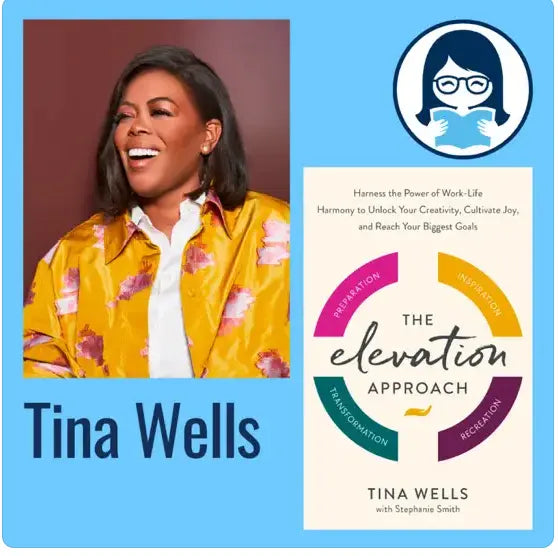Tina Wells, THE ELEVATION APPROACH: Harness the Power of Work-Life Harmony to Unlock Your Creativity, Cultivate Joy, and Reach Your Biggest Goals - Zibby Media